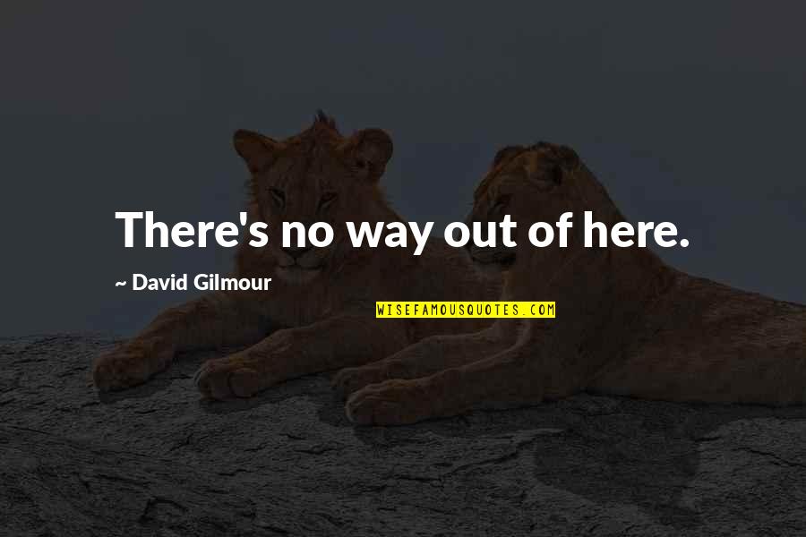 Abhijit Muhurat Quotes By David Gilmour: There's no way out of here. Abhijit Muhurat Quotes By David Gilmour: There's no way out of here.