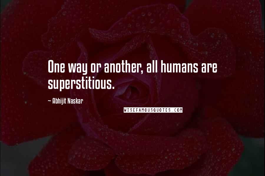 Abhijit Naskar quotes: One way or another, all humans are superstitious. Abhijit Naskar quotes: One way or another, all humans are superstitious.