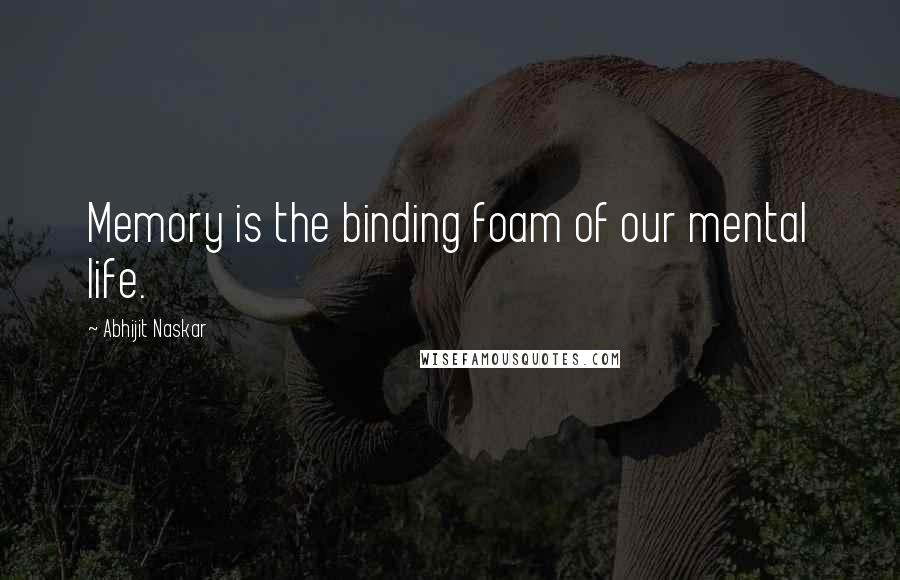 Abhijit Naskar quotes: Memory is the binding foam of our mental life. Abhijit Naskar quotes: Memory is the binding foam of our mental life.