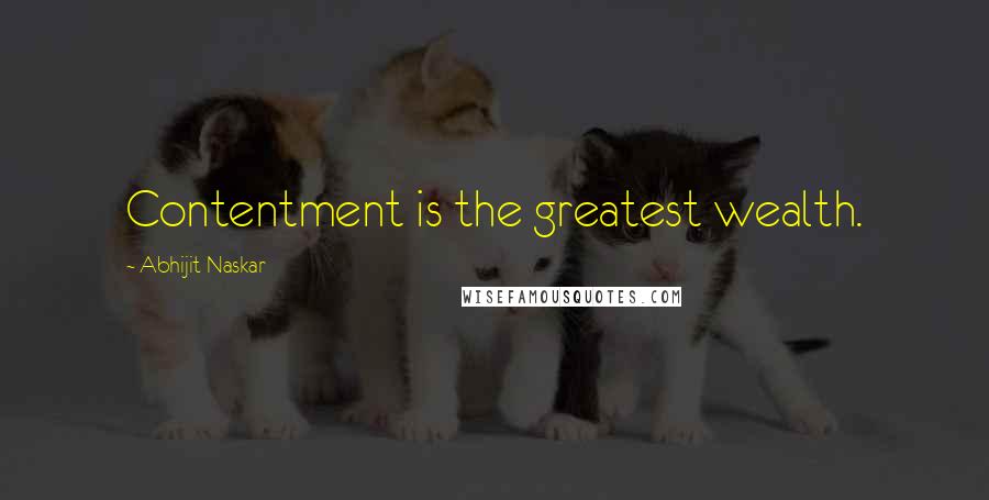 Abhijit Naskar quotes: Contentment is the greatest wealth. Abhijit Naskar quotes: Contentment is the greatest wealth.