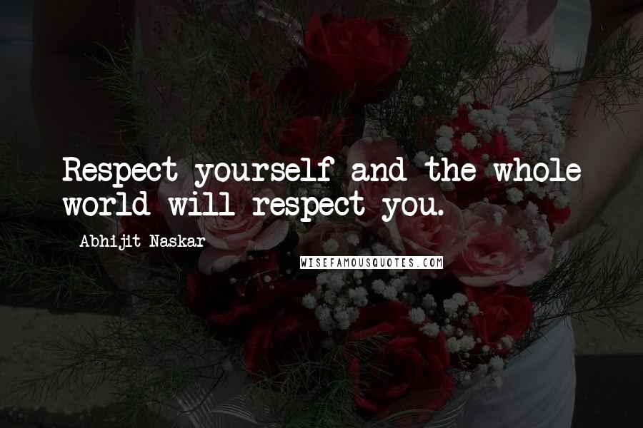 Abhijit Naskar quotes: Respect yourself and the whole world will respect you. Abhijit Naskar quotes: Respect yourself and the whole world will respect you.