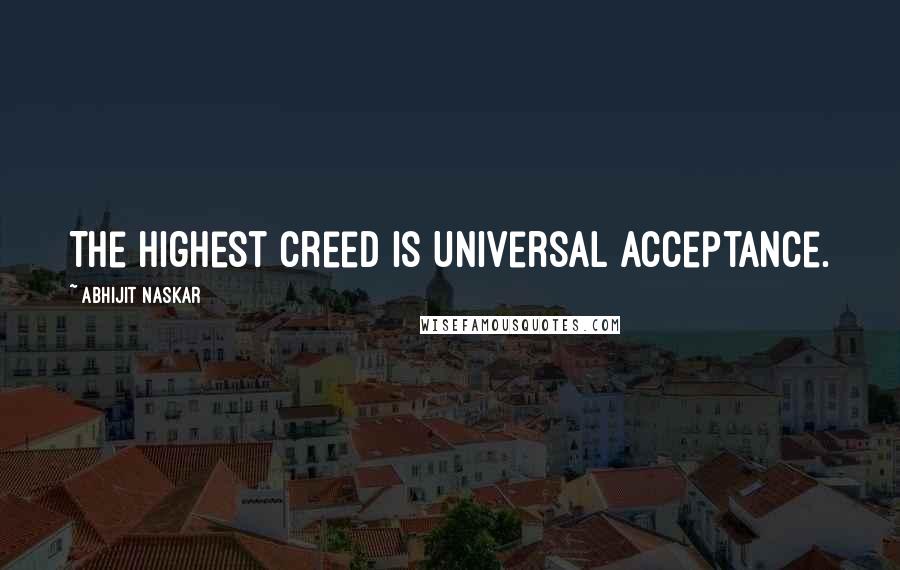 Abhijit Naskar quotes: The highest creed is Universal Acceptance.