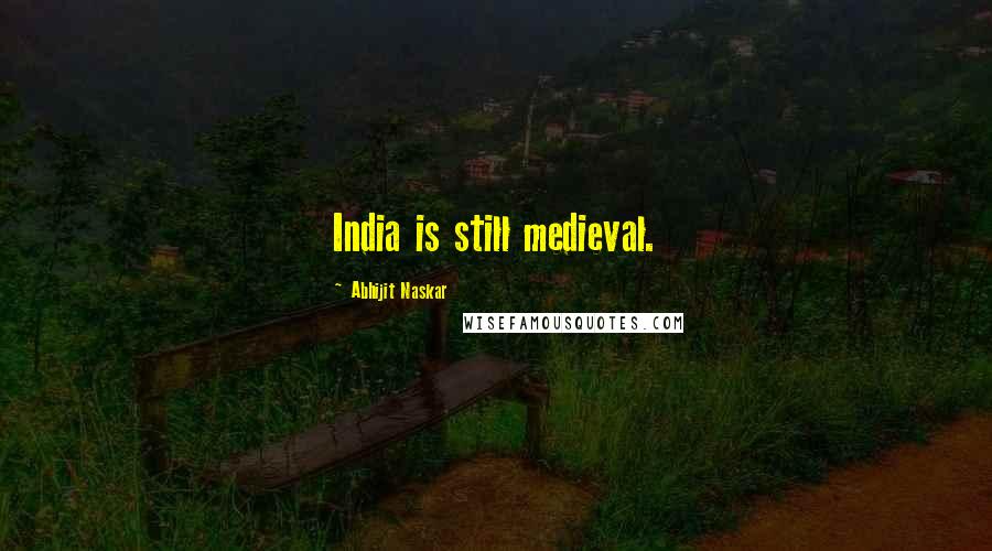 Abhijit Naskar quotes: India is still medieval.