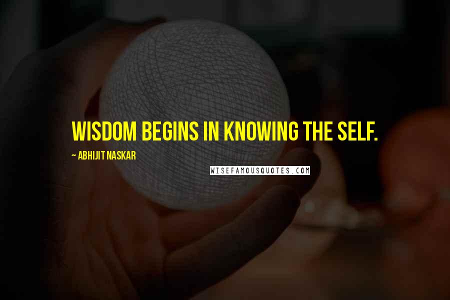 Abhijit Naskar quotes: Wisdom begins in knowing the self.