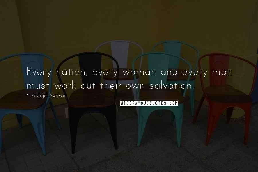 Abhijit Naskar quotes: Every nation, every woman and every man must work out their own salvation.