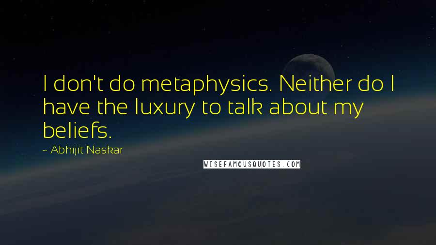Abhijit Naskar quotes: I don't do metaphysics. Neither do I have the luxury to talk about my beliefs. Abhijit Naskar quotes: I don't do metaphysics. Neither do I have the luxury to talk about my beliefs.