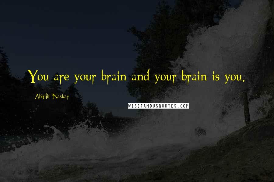 Abhijit Naskar quotes: You are your brain and your brain is you. Abhijit Naskar quotes: You are your brain and your brain is you.