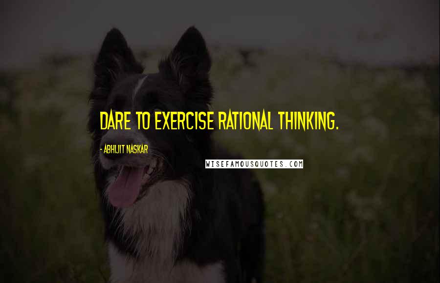Abhijit Naskar quotes: Dare to exercise rational thinking. Abhijit Naskar quotes: Dare to exercise rational thinking.