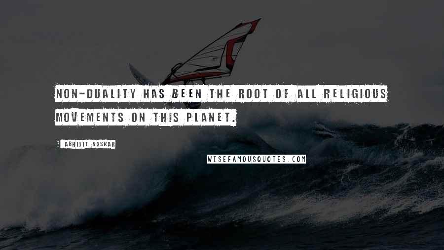 Abhijit Naskar quotes: Non-duality has been the root of all religious movements on this planet. Abhijit Naskar quotes: Non-duality has been the root of all religious movements on this planet.