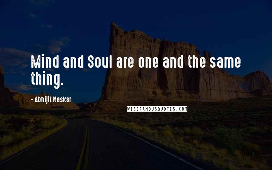 Abhijit Naskar quotes: Mind and Soul are one and the same thing.
