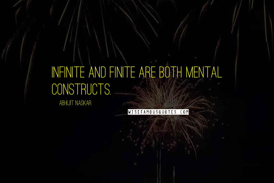 Abhijit Naskar quotes: Infinite and finite are both mental constructs. Abhijit Naskar quotes: Infinite and finite are both mental constructs.