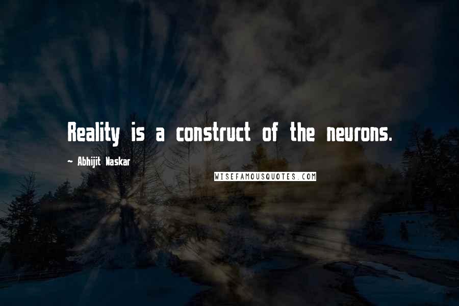 Abhijit Naskar quotes: Reality is a construct of the neurons. Abhijit Naskar quotes: Reality is a construct of the neurons.