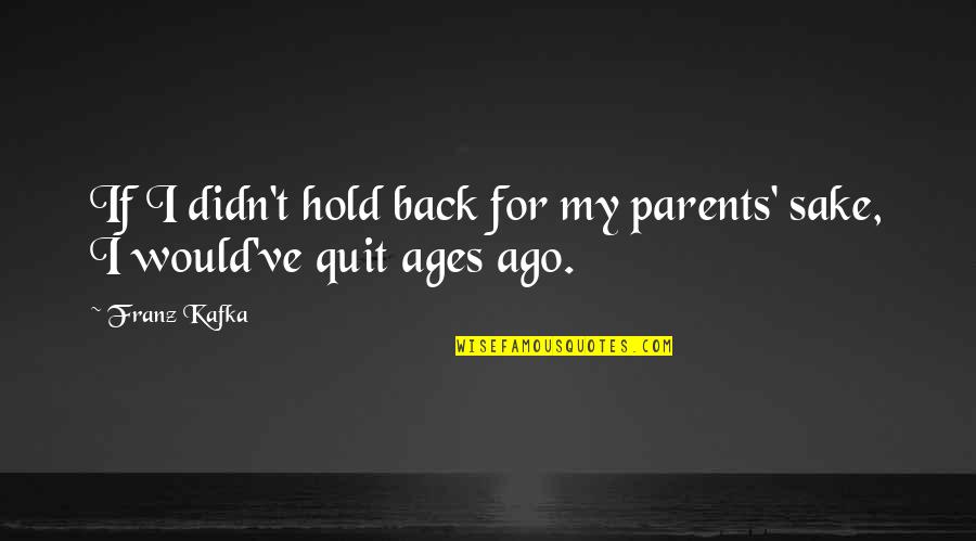 Abhijith Tagore Quotes By Franz Kafka: If I didn't hold back for my parents'