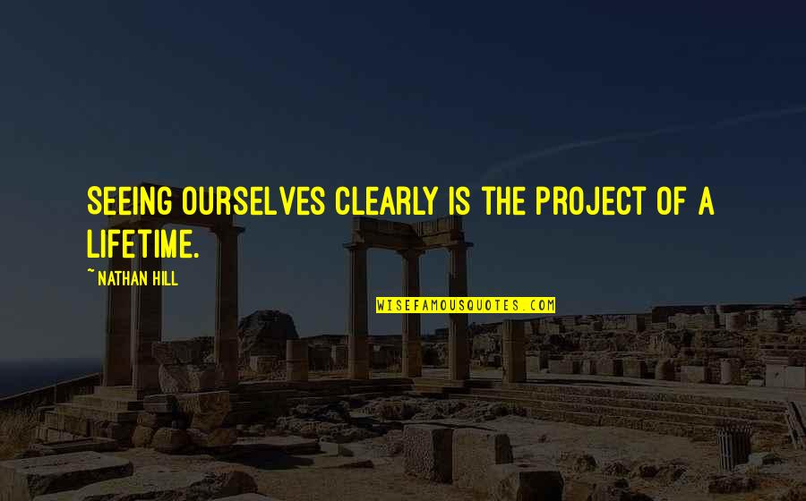 Abhimanyu Quotes By Nathan Hill: Seeing ourselves clearly is the project of a