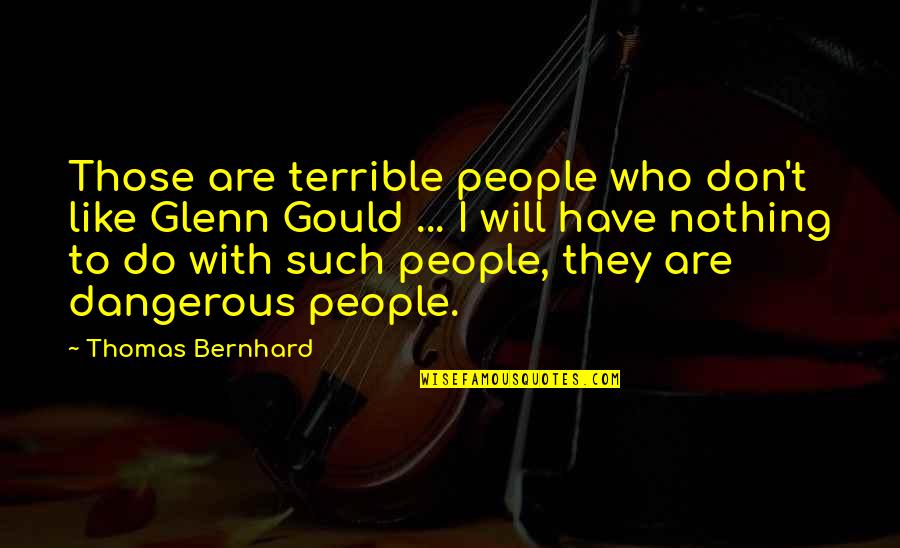 Abhimanyu Quotes By Thomas Bernhard: Those are terrible people who don't like Glenn
