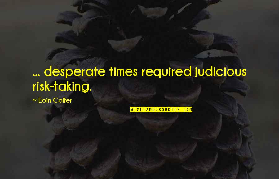 Abhimanyu Tomar Quotes By Eoin Colfer: ... desperate times required judicious risk-taking. Abhimanyu Tomar Quotes By Eoin Colfer: ... desperate times required judicious risk-taking.