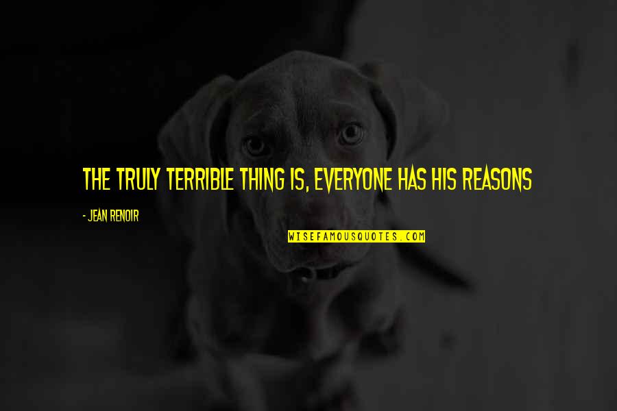 Abhimanyu Tomar Quotes By Jean Renoir: The truly terrible thing is, everyone has his Abhimanyu Tomar Quotes By Jean Renoir: The truly terrible thing is, everyone has his