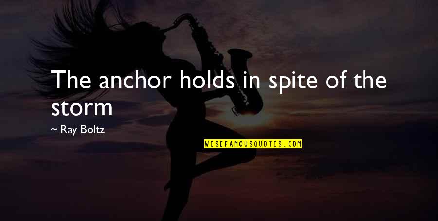 Abhimanyu Tomar Quotes By Ray Boltz: The anchor holds in spite of the storm Abhimanyu Tomar Quotes By Ray Boltz: The anchor holds in spite of the storm