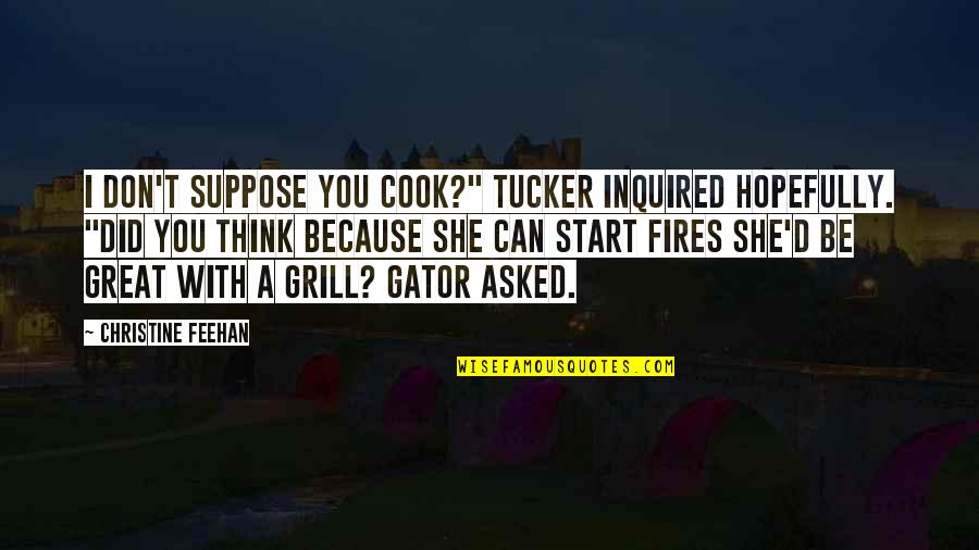 Abhimanyudu Quotes By Christine Feehan: I don't suppose you cook?" Tucker inquired hopefully. Abhimanyudu Quotes By Christine Feehan: I don't suppose you cook?" Tucker inquired hopefully.