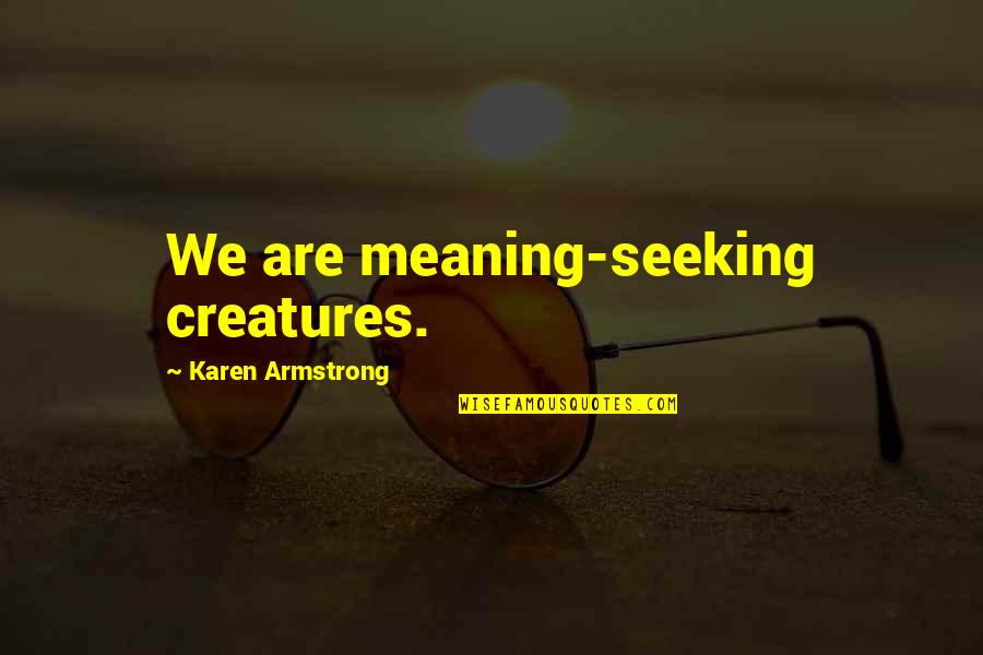 Abhinandana Movie Quotes By Karen Armstrong: We are meaning-seeking creatures. Abhinandana Movie Quotes By Karen Armstrong: We are meaning-seeking creatures.