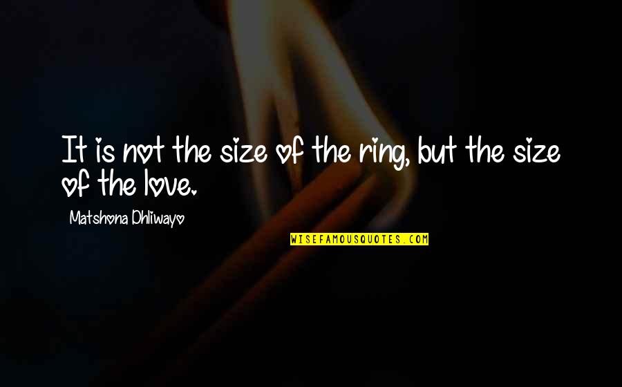 Abhinandana Songs Quotes By Matshona Dhliwayo: It is not the size of the ring,