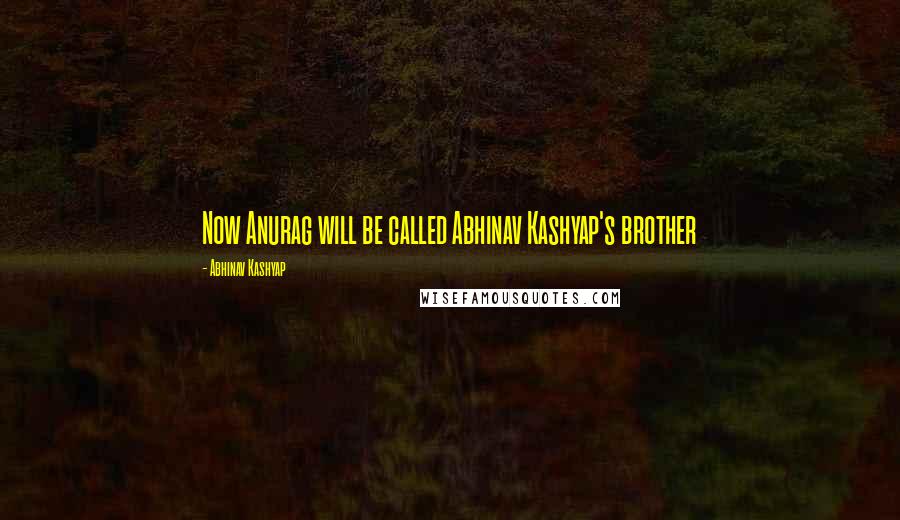 Abhinav Kashyap quotes: Now Anurag will be called Abhinav Kashyap's brother