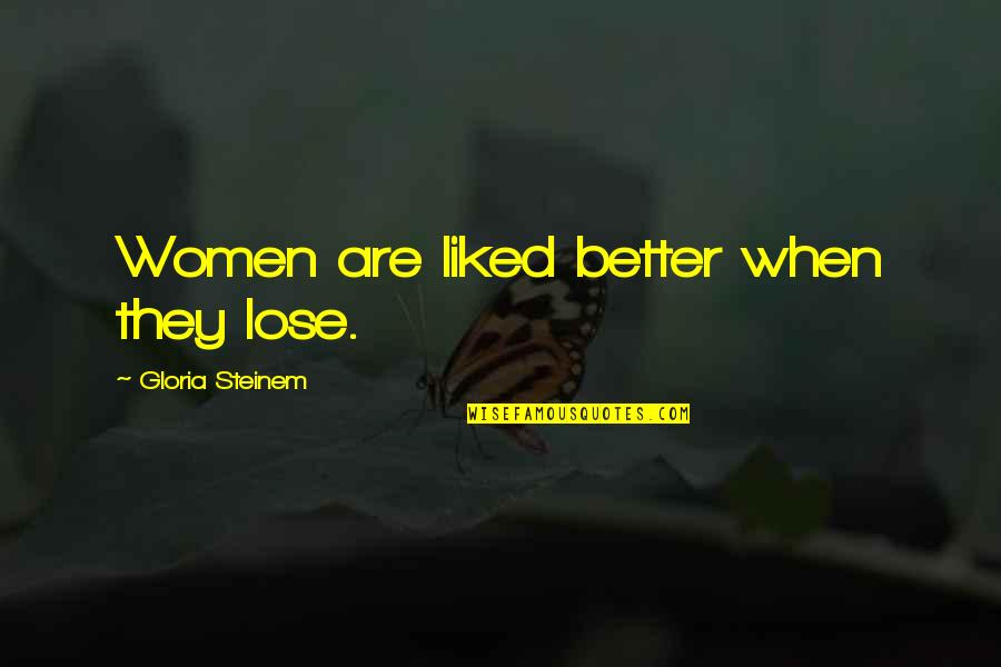 Abhinaya Quotes By Gloria Steinem: Women are liked better when they lose.