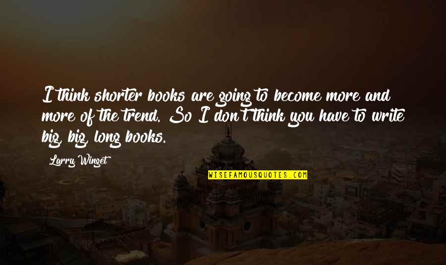 Abhinaya Quotes By Larry Winget: I think shorter books are going to become
