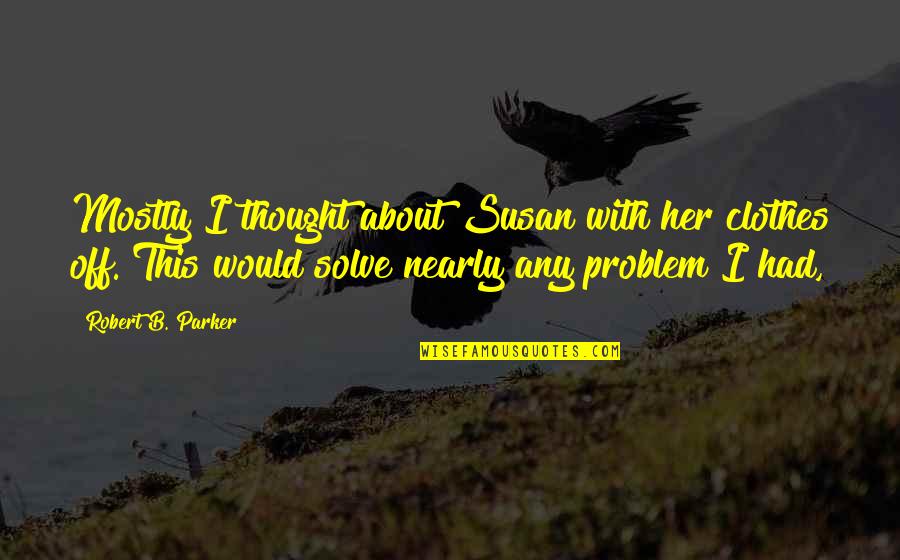 Abhinaya Quotes By Robert B. Parker: Mostly I thought about Susan with her clothes