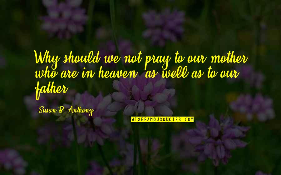 Abhinaya Quotes By Susan B. Anthony: Why should we not pray to our mother