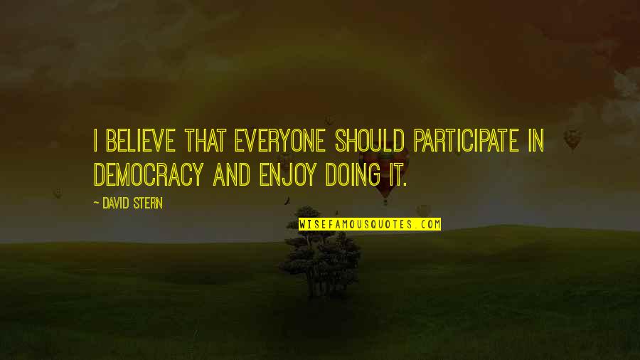 Abhiram Garapati Quotes By David Stern: I believe that everyone should participate in democracy