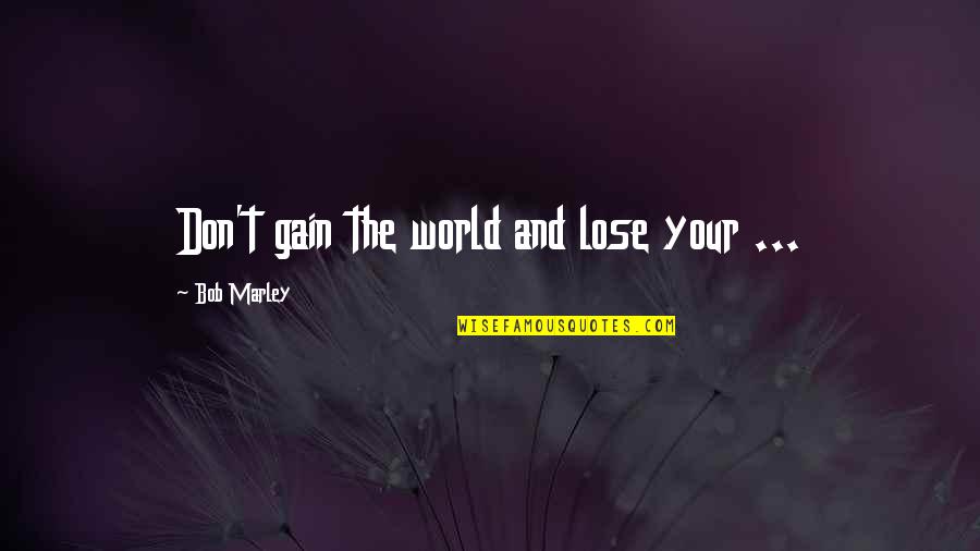 Abhirup Dutta Quotes By Bob Marley: Don't gain the world and lose your ...