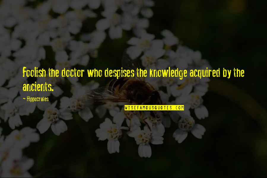 Abhishek Kuamr Quotes By Hippocrates: Foolish the doctor who despises the knowledge acquired