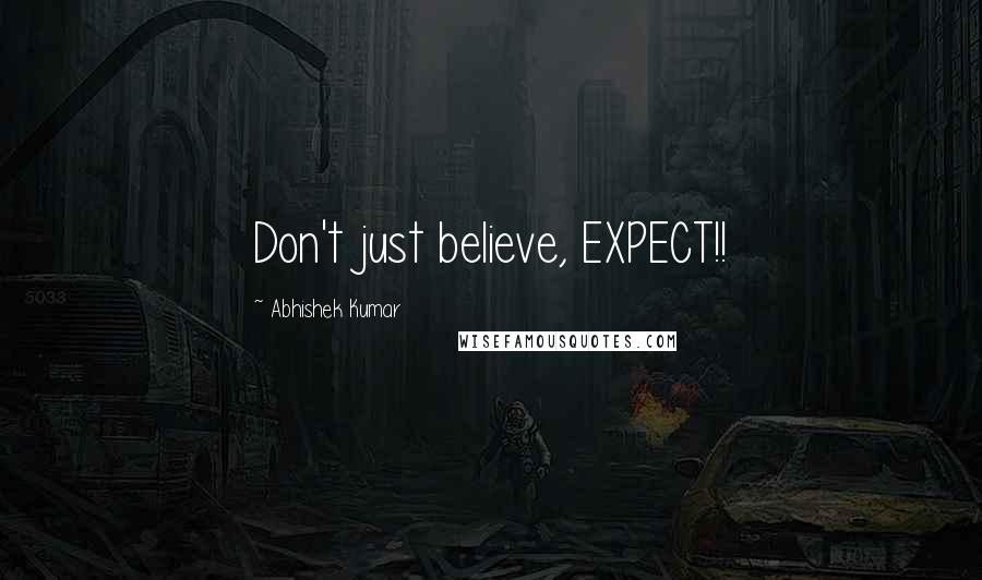 Abhishek Kumar quotes: Don't just believe, EXPECT!!