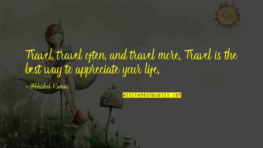 Abhishek Kumar Quotes By Abhishek Kumar: Travel, travel often, and travel more. Travel is