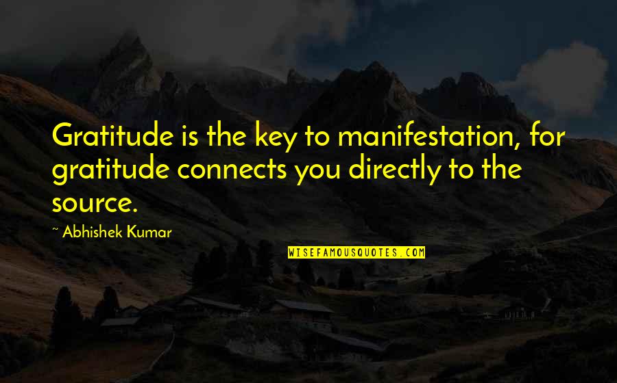 Abhishek Kumar Quotes By Abhishek Kumar: Gratitude is the key to manifestation, for gratitude