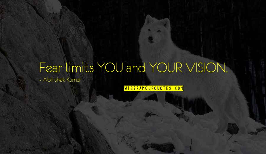 Abhishek Kumar Quotes By Abhishek Kumar: Fear limits YOU and YOUR VISION.