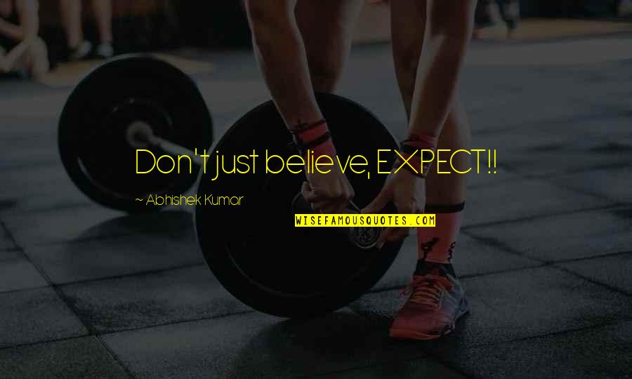 Abhishek Kumar Quotes By Abhishek Kumar: Don't just believe, EXPECT!!