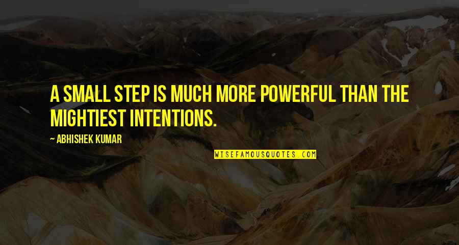 Abhishek Kumar Quotes By Abhishek Kumar: A small step is much more powerful than