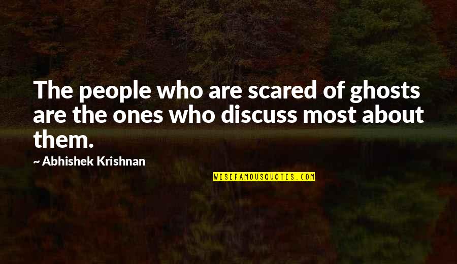 Abhishek Quotes By Abhishek Krishnan: The people who are scared of ghosts are