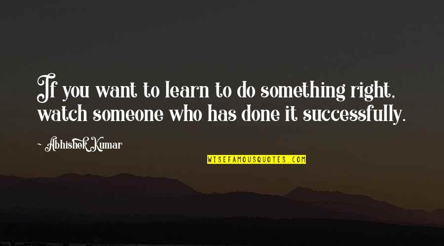 Abhishek Quotes By Abhishek Kumar: If you want to learn to do something