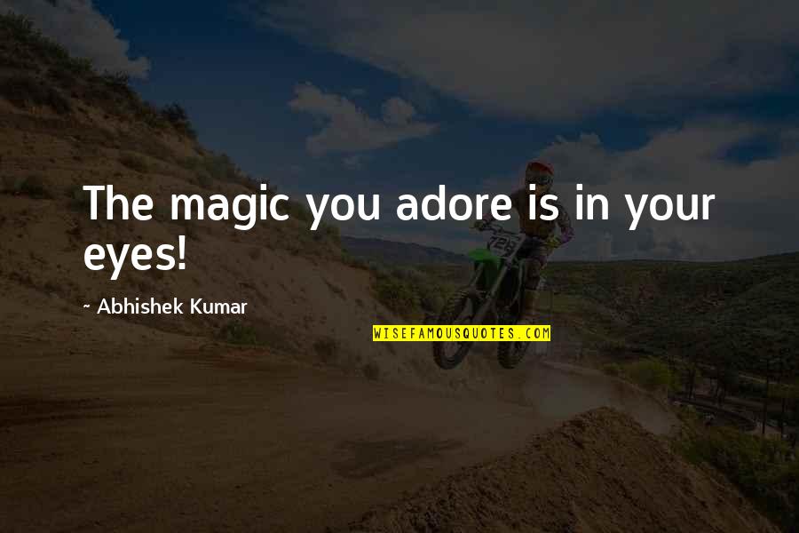 Abhishek Quotes By Abhishek Kumar: The magic you adore is in your eyes!