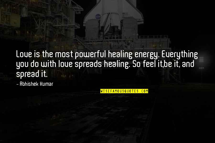 Abhishek Quotes By Abhishek Kumar: Love is the most powerful healing energy. Everything