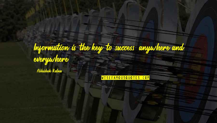Abhishek Quotes By Abhishek Ratna: Information is the key to success, anywhere and