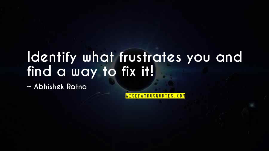 Abhishek Quotes By Abhishek Ratna: Identify what frustrates you and find a way