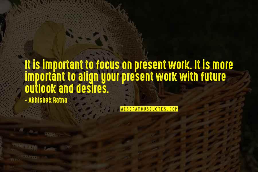 Abhishek Quotes By Abhishek Ratna: It is important to focus on present work.