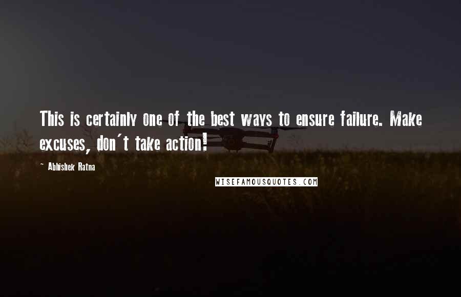 Abhishek Ratna quotes: This is certainly one of the best ways to ensure failure. Make excuses, don't take action!