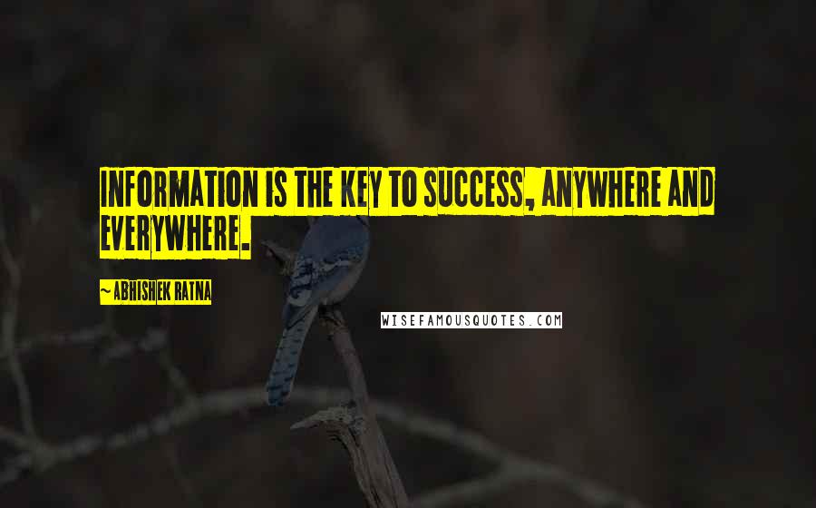 Abhishek Ratna quotes: Information is the key to success, anywhere and everywhere.