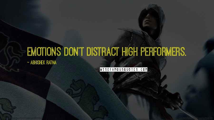 Abhishek Ratna quotes: Emotions don't distract high performers.