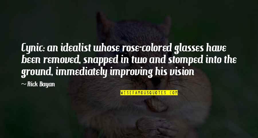 Abhisit Government Quotes By Rick Bayan: Cynic: an idealist whose rose-colored glasses have been